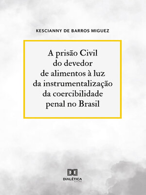 cover image of A prisão Civil do devedor de alimentos à luz da instrumentalização da coercibilidade penal no Brasil